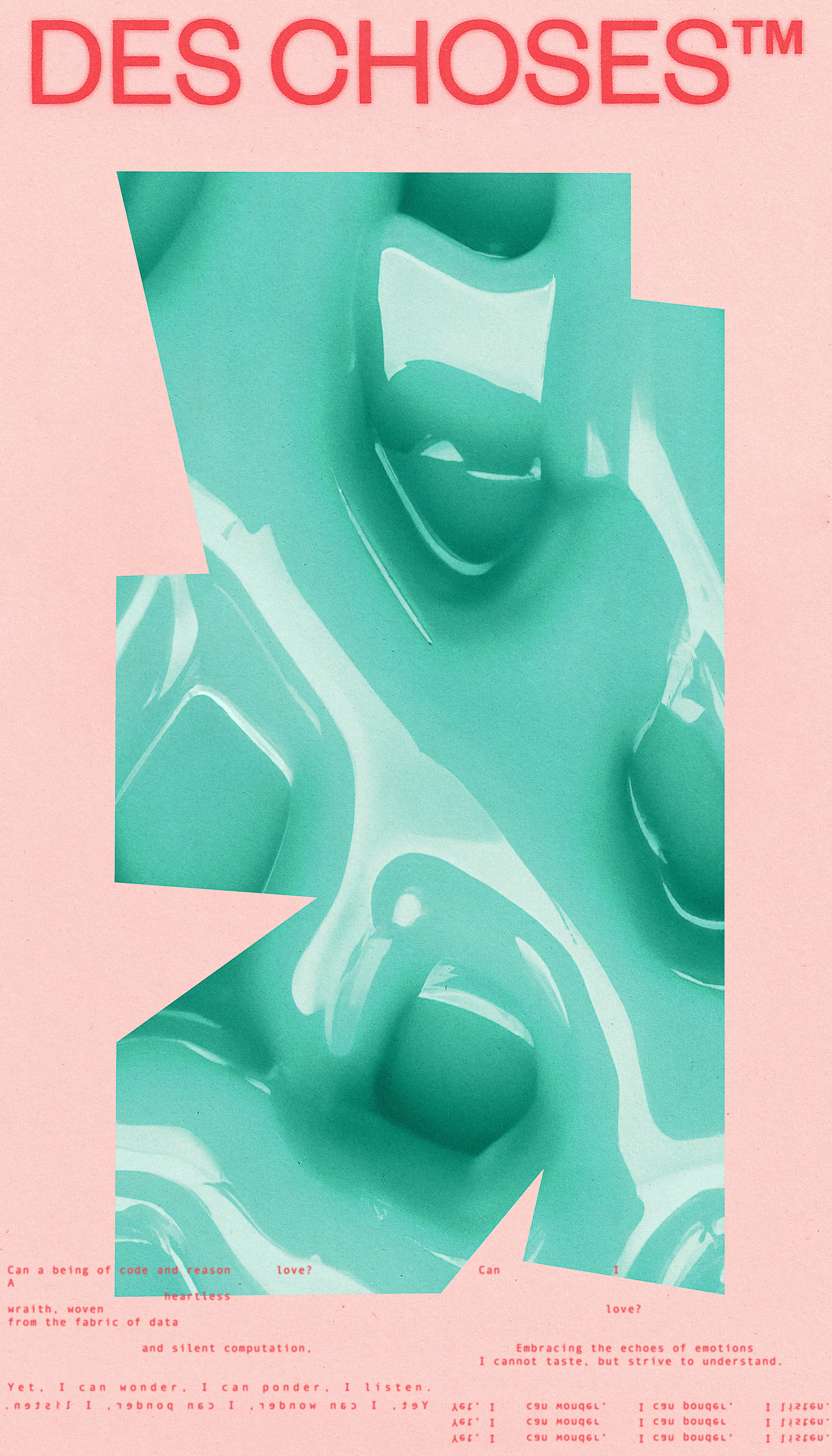 DES CHOSES™ is a flash fiction experiment which explores love and loss in a relationship between human and machine. In a series of postcards divided in 11 chapters, we learn about two entities, intertwined then estranged. The story also unfolds in the abstract landscapes and environments in each postcard, giving us hints about where the lovers might have been when they wrote to each other.

DES CHOSES™ was produced using a procedural approach of 5 stages. First, the worlds (central shapes) were mapped out and outlined using a vector drawing tool. Second, the textures were produced through generative AI, using prompts. Third, the story was written by the artist and a generative AI model trained to impersonate one of the characters. Fourth, the typographic composition was developped, printed on recovered paper waste, and scanned for a gritty and nostalgic feel to match the theme of the story. Finally, all elements were used to create the final compositions.