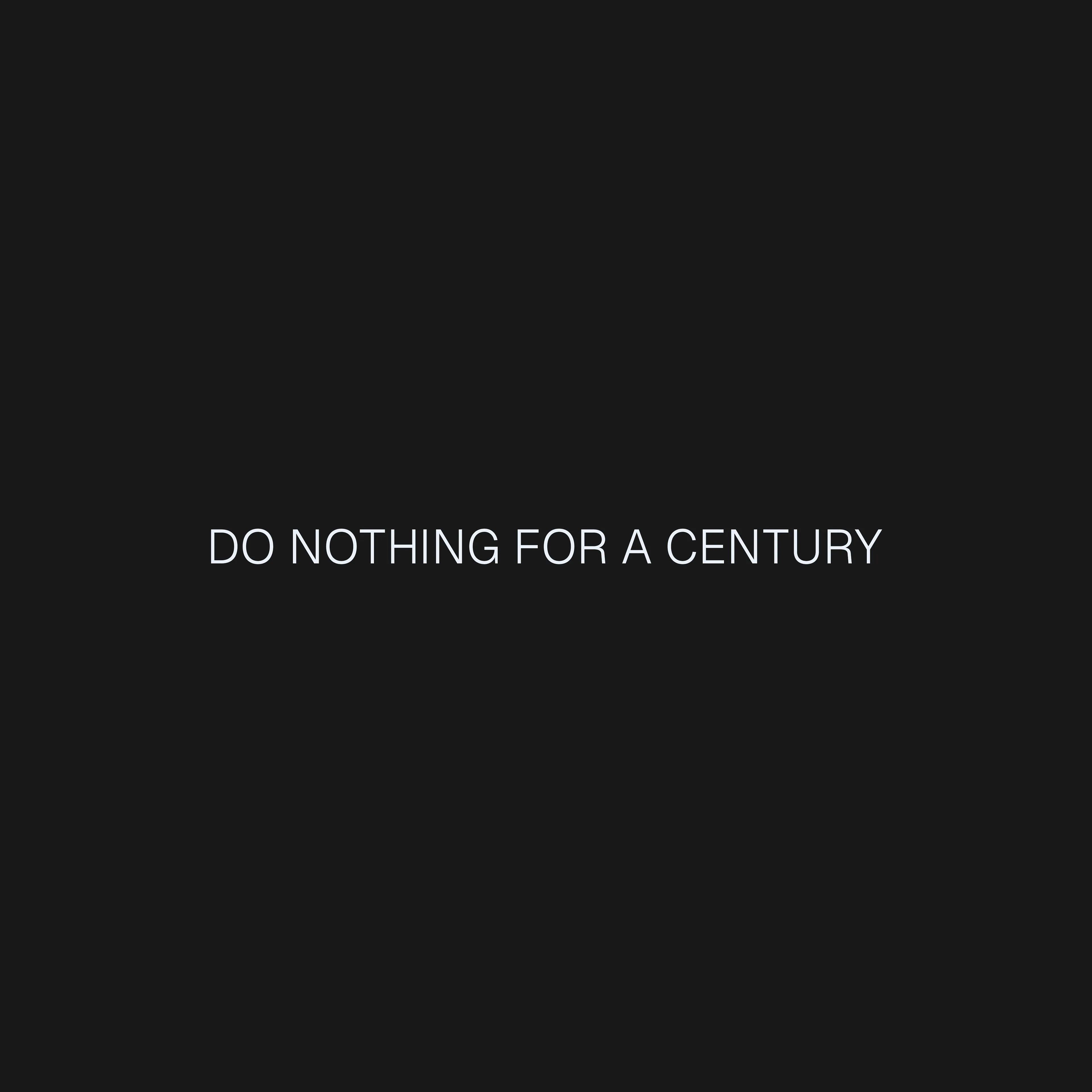 "Do Nothing for a Century" is a unique dynamic conceptual artwork: A todo list that starts with exactly one task: “Do Nothing for a Century”. All subsequent tasks are on the scale of decades and centuries to be experienced by future generations. It is released together with the edition "Honest Work" by the artist 0xfff.

You are bidding on a redeemable token. The winner will be contacted by the artist after the auction to facilitate the minting of the actual piece. They may have a message engraved into the contract before deployment.