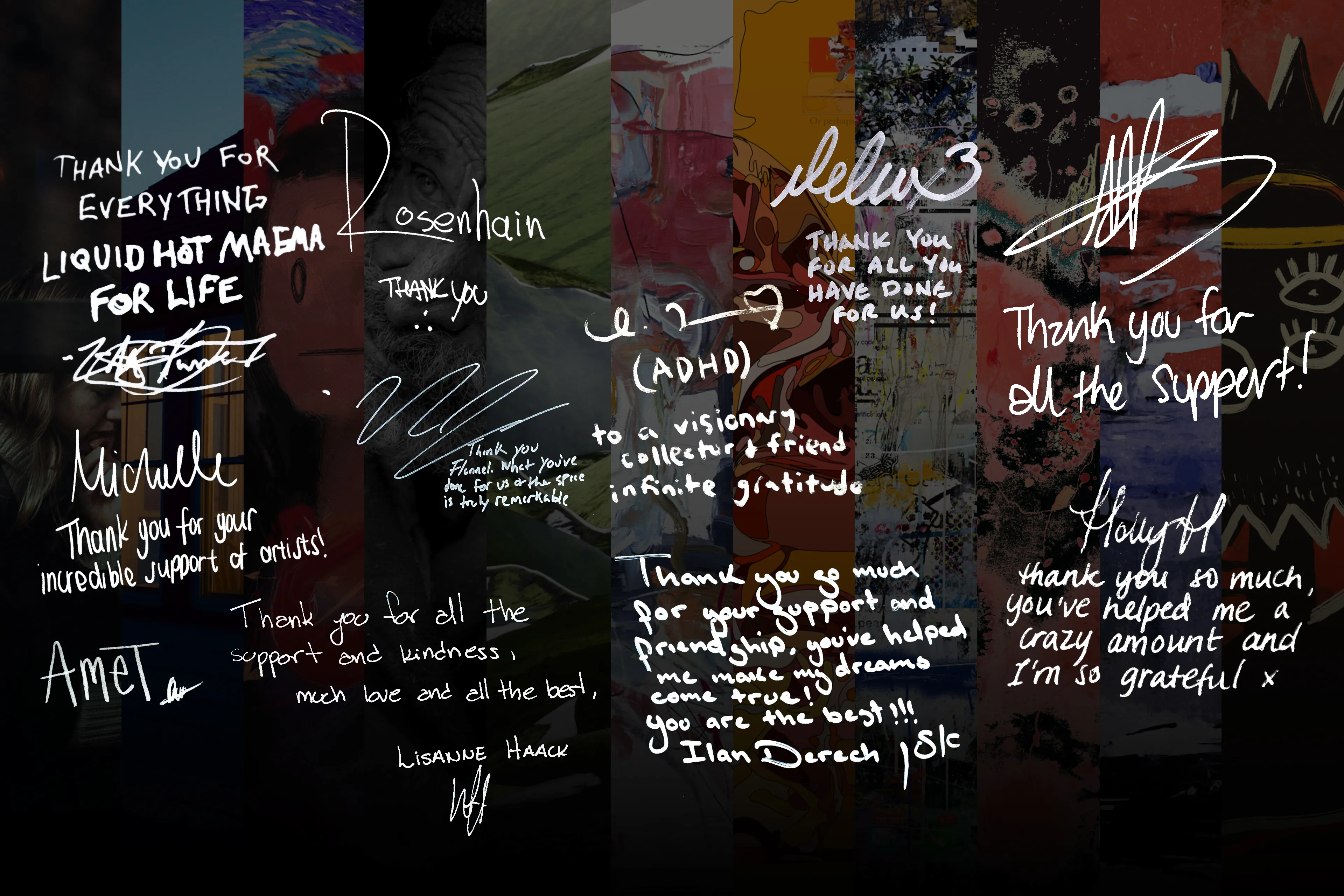 This piece is a thank you from all of us 1/1 artists.  
You have been an amazing patron, collector, and friend!  
I can say that this space would not be the same without you, you fight for us and support us in ways we never imagined.  
Thank you Flannel, thank you for being there for us and changing our lives, and supporting our dreams!

From:  
Ilan Derech  
Holly Herbert  
Michelle Viljoen  
Nevin Johnson  
Tustont  
Lisanne Haack  
ADHD  
Rick Bakas  
Amir  
Philipp Rosenhain  
KIMO  
Maxwell N. Burnstein  
and all the other artists that you've supported!