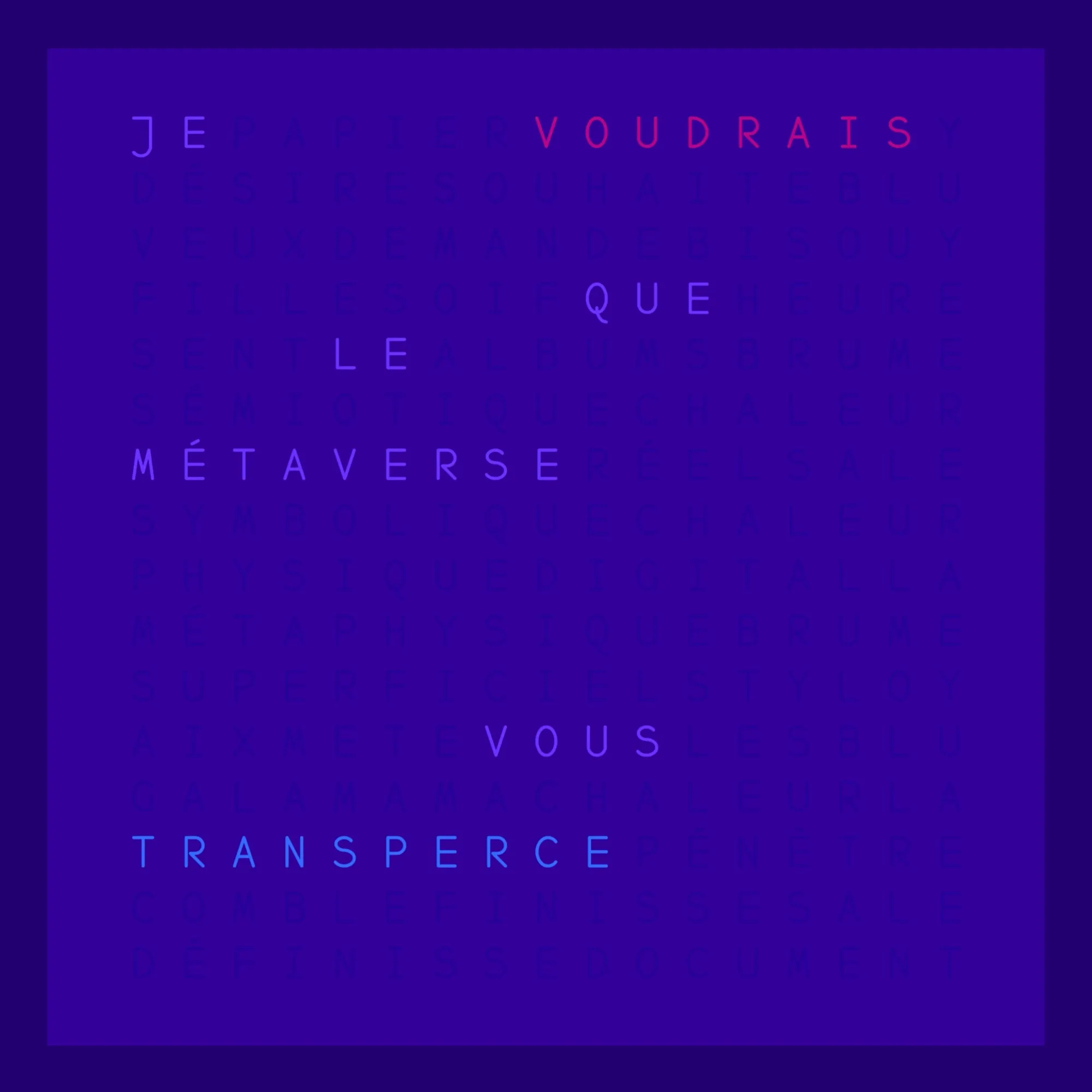 JE VOUDRAIS QUE LE MÉTAVERSE explores language's ambiguity through the lens of one sentence with infinite nuanced meanings.

This work is a special edition of hieroglyphica + Ana María Caballero’s fxhash collection I WISH FOR THE METAVERSE. Collectors receive a generative version.