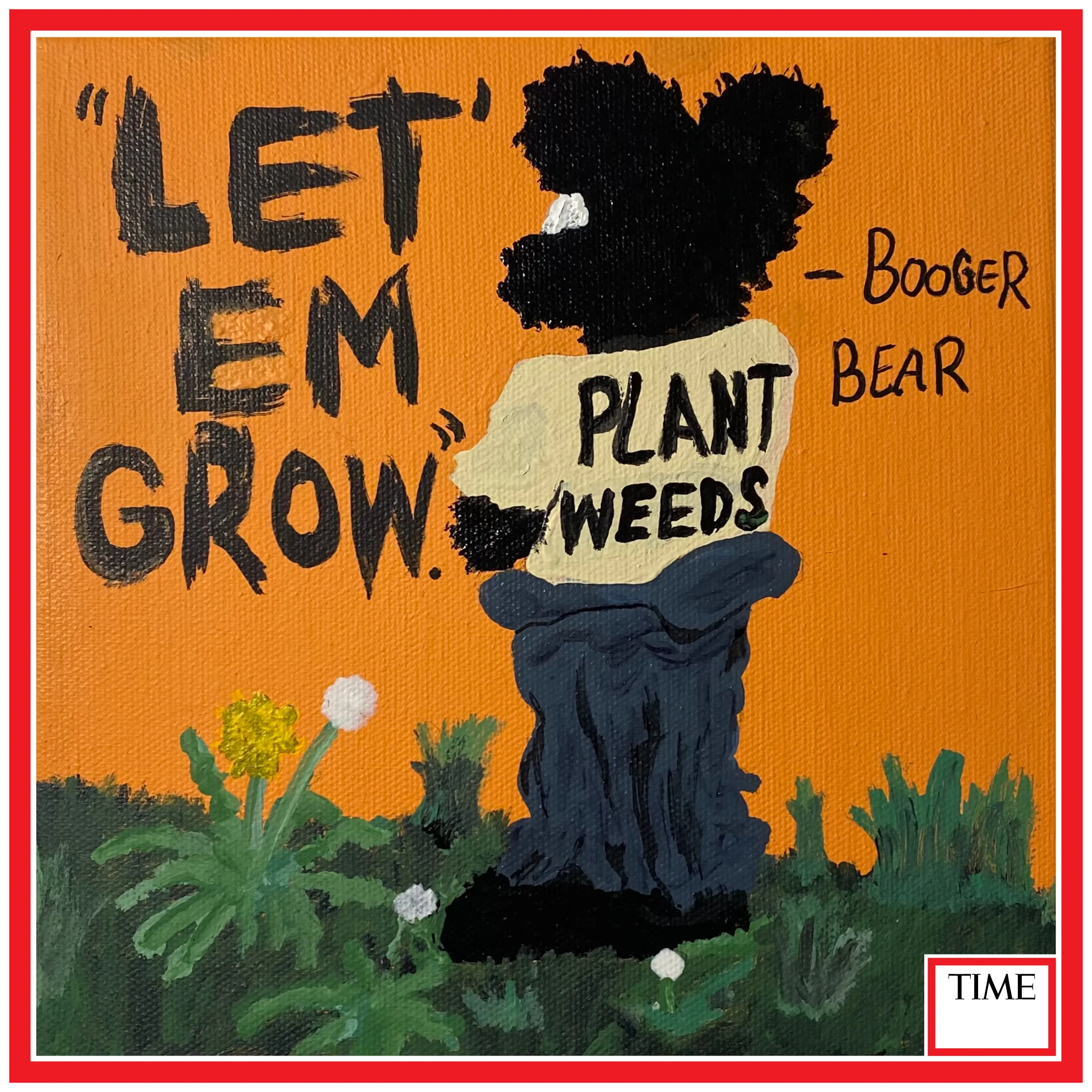 Booger Bear says “Let’Em Grow” as he stands in his garden. The message is to allow things and people to grow in order to see their full potential. People have been trained to remove or cut down a being to keep a certain aesthetic of their environment in order not recognizing they are taking away beings that can enrich themselves and their environment. The American Dandelion as seen in this picture has massive health benefits for people but is is constantly removed from peoples lawns to maintain a certain look. Continue to cut down what is natural and your future will not exist. Allow growth and you will prosper.
