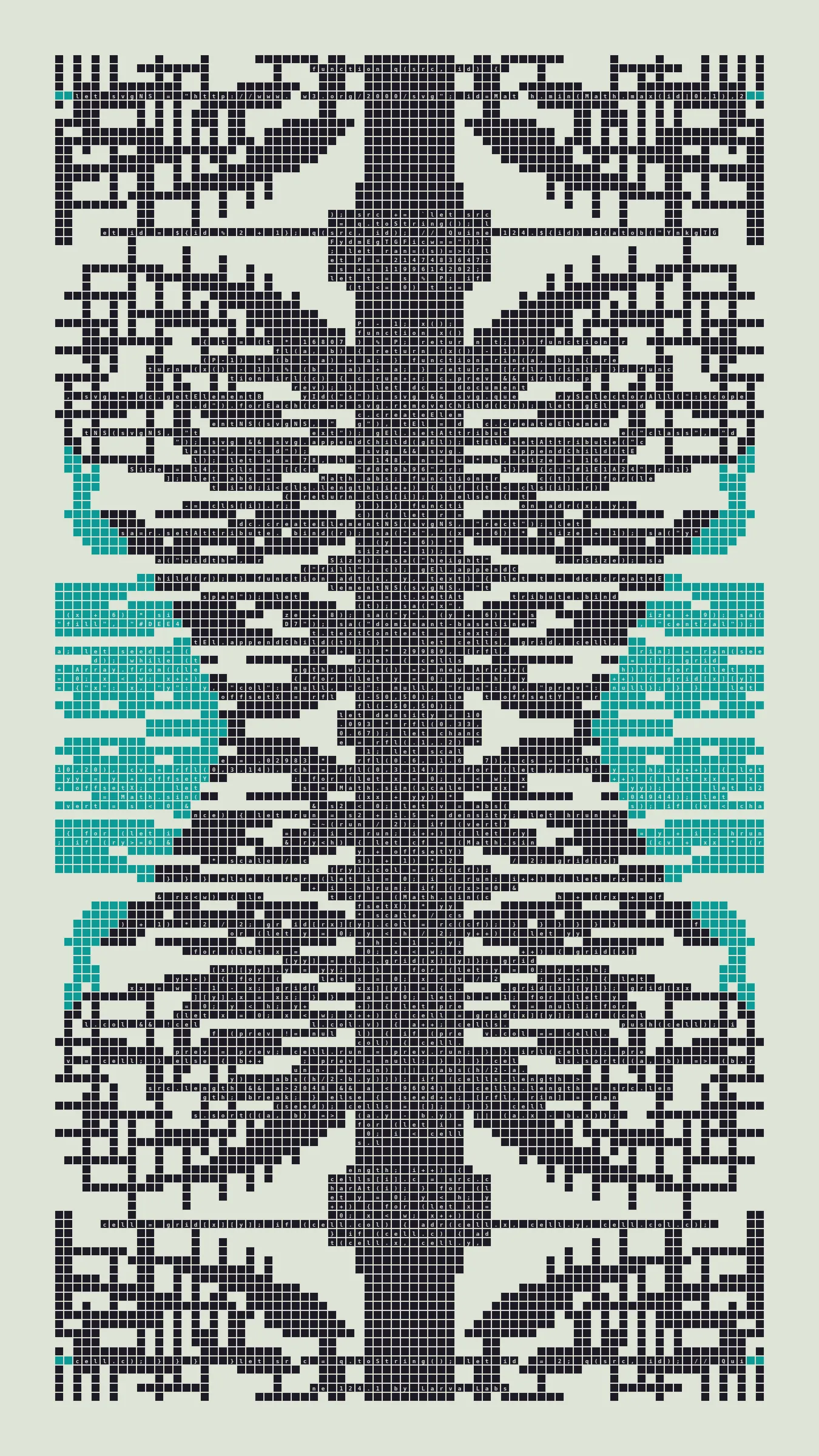 Quine is Larva Labs' contribution to the final Art Blocks Curated series, a project that underscores that all the works on the Art Blocks platform are generated directly from code with no artist supervision. Drawing from the computer science concept of a quine (a computer program that produces a copy of its own source code as its output), the work incorporates its own code into the visuals it creates.

Rather than hiding the generative process, Quine makes code alive as both medium and subject, creating a strange loop where the artwork contains the instructions for its own existence. This is closely analogous to how biological life reproduces itself: the DNA in the living cell is a type of "program" that can produce all the mechanisms of life, one of which is making a reproduction of itself upon cell reproduction. Each Quine functions simultaneously as executable code (the DNA) and typographic composition (the cell). While some are "Perfect-Quines" that reproduce themselves exactly, others cycle through multiple generations – its "quintity"– before returning to its origin state.

As opposed to creating the artwork directly, the main generator constructs a much smaller, specialized program that produces the visual output, including a layout of its own source code into the work, as well as the mechanism to reproduce itself. In this way, Quines are both program listings and artworks.