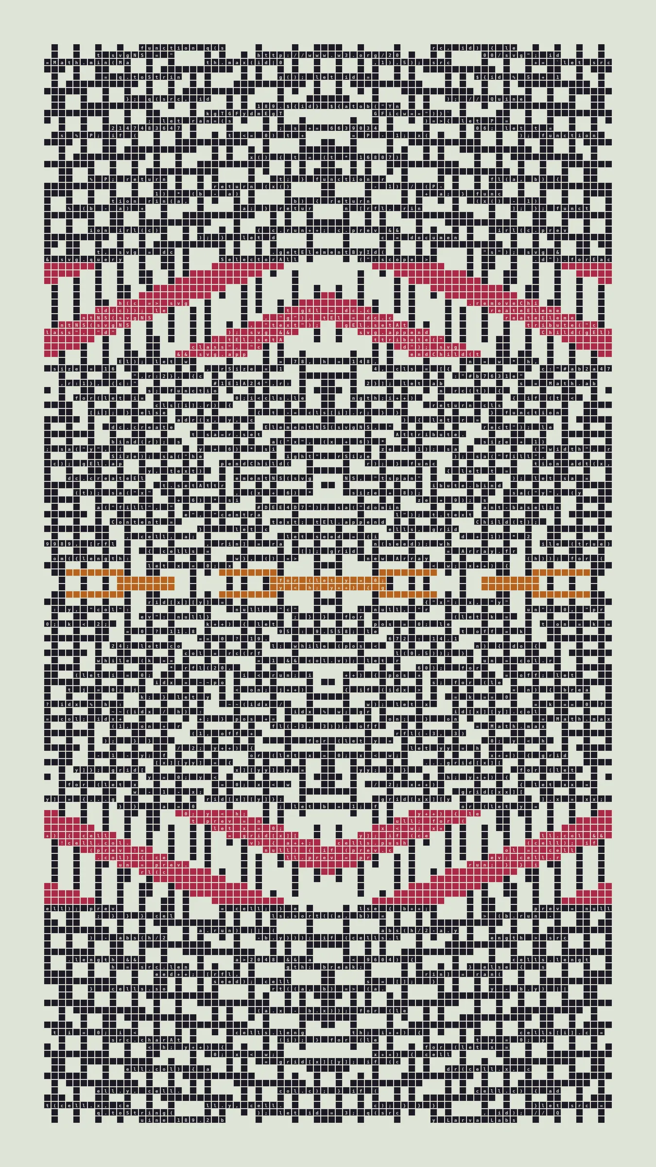 Quine is Larva Labs' contribution to the final Art Blocks Curated series, a project that underscores that all the works on the Art Blocks platform are generated directly from code with no artist supervision. Drawing from the computer science concept of a quine (a computer program that produces a copy of its own source code as its output), the work incorporates its own code into the visuals it creates.

Rather than hiding the generative process, Quine makes code alive as both medium and subject, creating a strange loop where the artwork contains the instructions for its own existence. This is closely analogous to how biological life reproduces itself: the DNA in the living cell is a type of "program" that can produce all the mechanisms of life, one of which is making a reproduction of itself upon cell reproduction. Each Quine functions simultaneously as executable code (the DNA) and typographic composition (the cell). While some are "Perfect-Quines" that reproduce themselves exactly, others cycle through multiple generations – its "quintity"– before returning to its origin state.

As opposed to creating the artwork directly, the main generator constructs a much smaller, specialized program that produces the visual output, including a layout of its own source code into the work, as well as the mechanism to reproduce itself. In this way, Quines are both program listings and artworks.