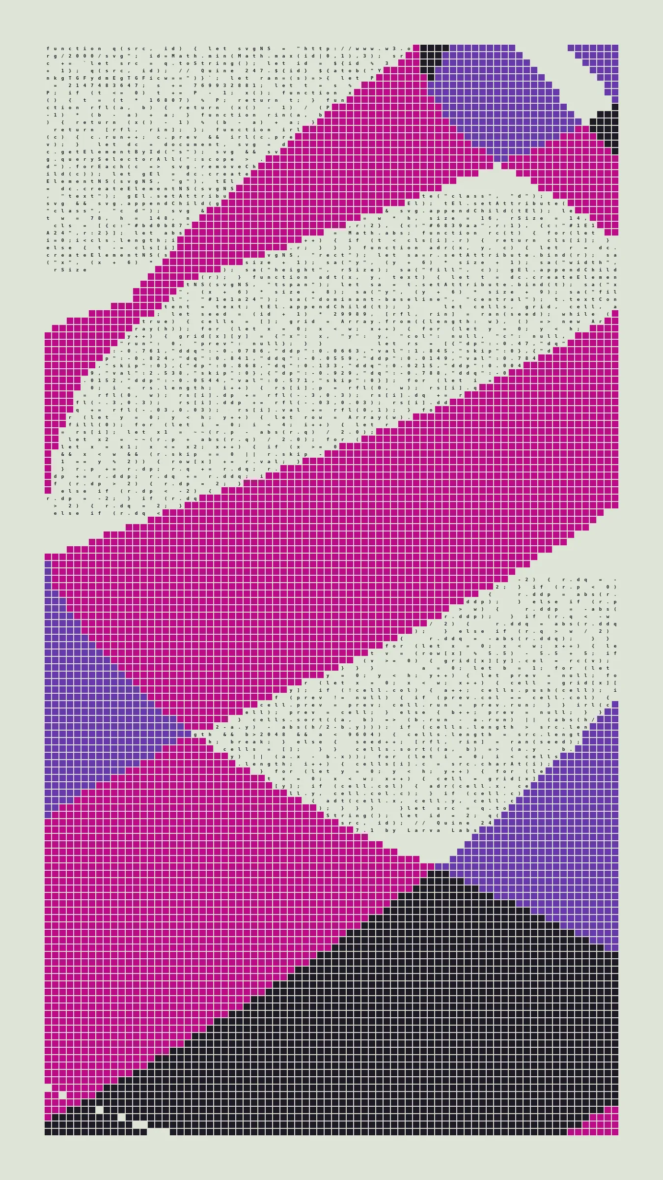 Quine is Larva Labs' contribution to the final Art Blocks Curated series, a project that underscores that all the works on the Art Blocks platform are generated directly from code with no artist supervision. Drawing from the computer science concept of a quine (a computer program that produces a copy of its own source code as its output), the work incorporates its own code into the visuals it creates.

Rather than hiding the generative process, Quine makes code alive as both medium and subject, creating a strange loop where the artwork contains the instructions for its own existence. This is closely analogous to how biological life reproduces itself: the DNA in the living cell is a type of "program" that can produce all the mechanisms of life, one of which is making a reproduction of itself upon cell reproduction. Each Quine functions simultaneously as executable code (the DNA) and typographic composition (the cell). While some are "Perfect-Quines" that reproduce themselves exactly, others cycle through multiple generations – its "quintity"– before returning to its origin state.

As opposed to creating the artwork directly, the main generator constructs a much smaller, specialized program that produces the visual output, including a layout of its own source code into the work, as well as the mechanism to reproduce itself. In this way, Quines are both program listings and artworks.