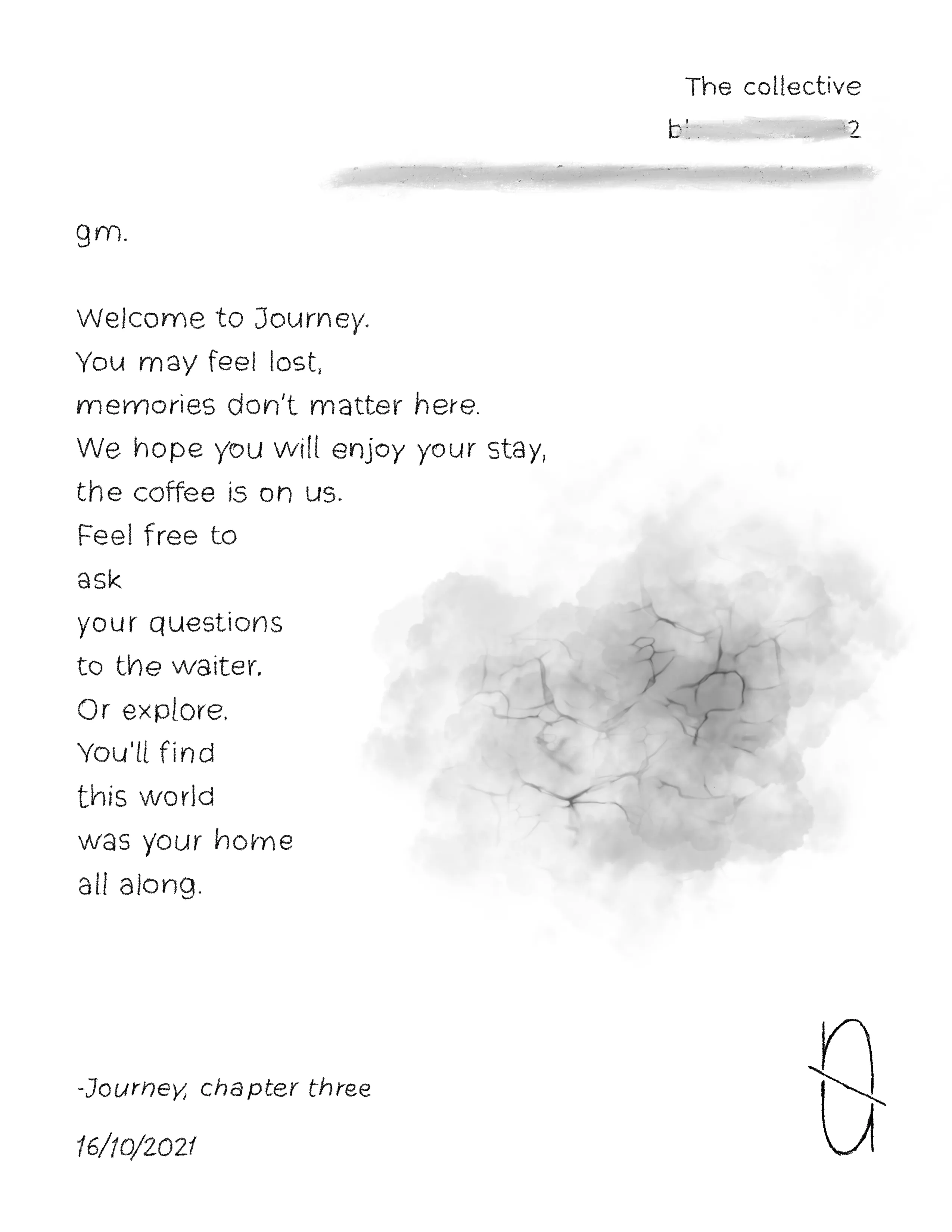 "Let's continue this journey together."

Journey is an interactive story, written by encapsuled and its collectors.

The first collector of every chapter gets to choose the direction of the next one, by picking one of the options that encapsuled will provide after the sale.

Choice made by the first collector of the previous chapter: "Open the letter."

All content is digitally hand drawn by encapsuled.