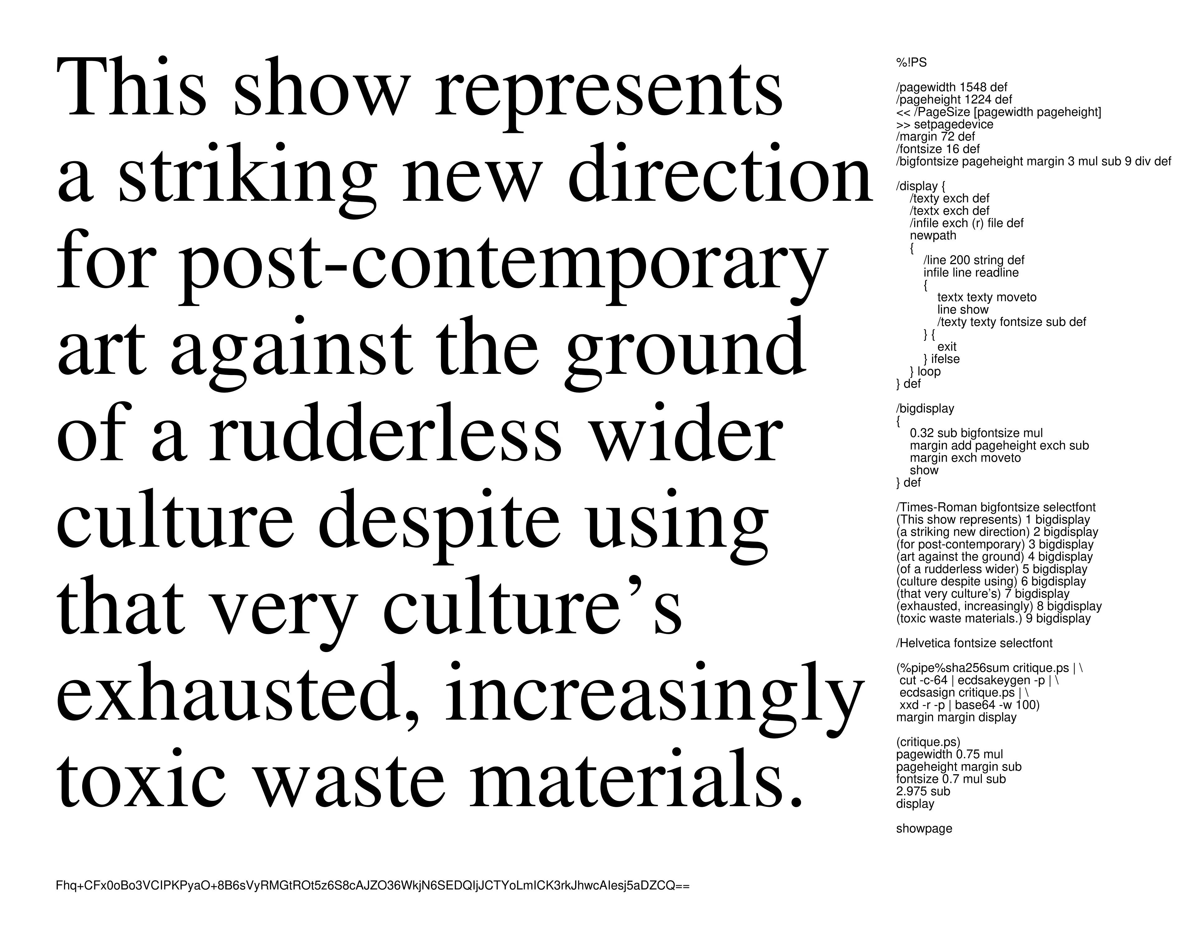 A PostScript Quine that signs itself with a cryptographic key generated from its own source code.

Situating itself as a critic by virtue of its utterances, the code secures its identity by virtue of having something to say within the artworld.