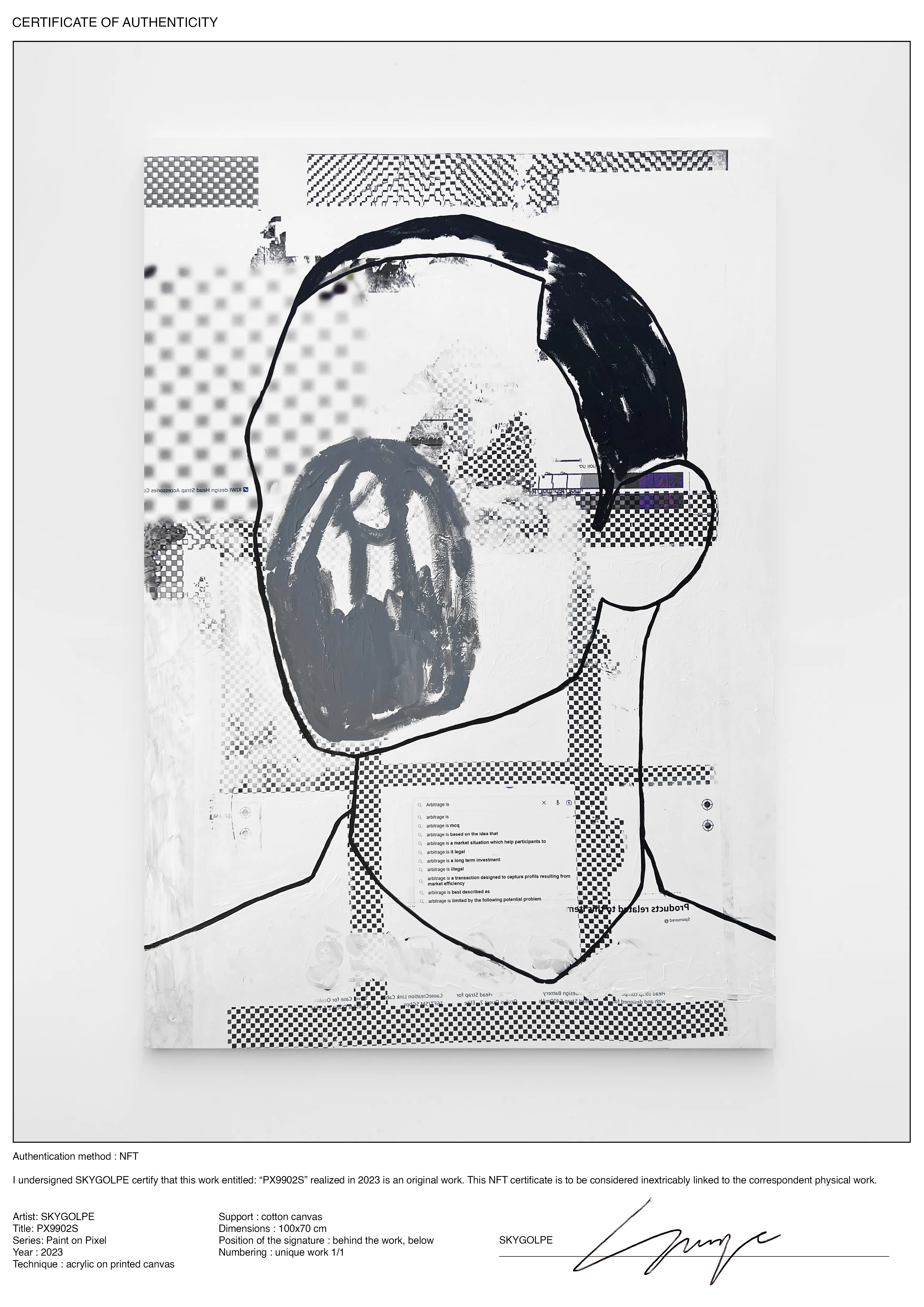 I undersigned SKYGOLPE certify that this work entitled: “PX9902S” realized in 2023 is an original work. This NFT certificate is to be considered linked to the correspondent physical work.
Artist: SKYGOLPE Title: PX9902S Series: Paint on Pixel Year : 2023 Technique : acrylic on printed canvas Support : cotton canvas Dimensions : 100x70 cm Position of the signature : behind the work, below Numbering : unique work 1/1