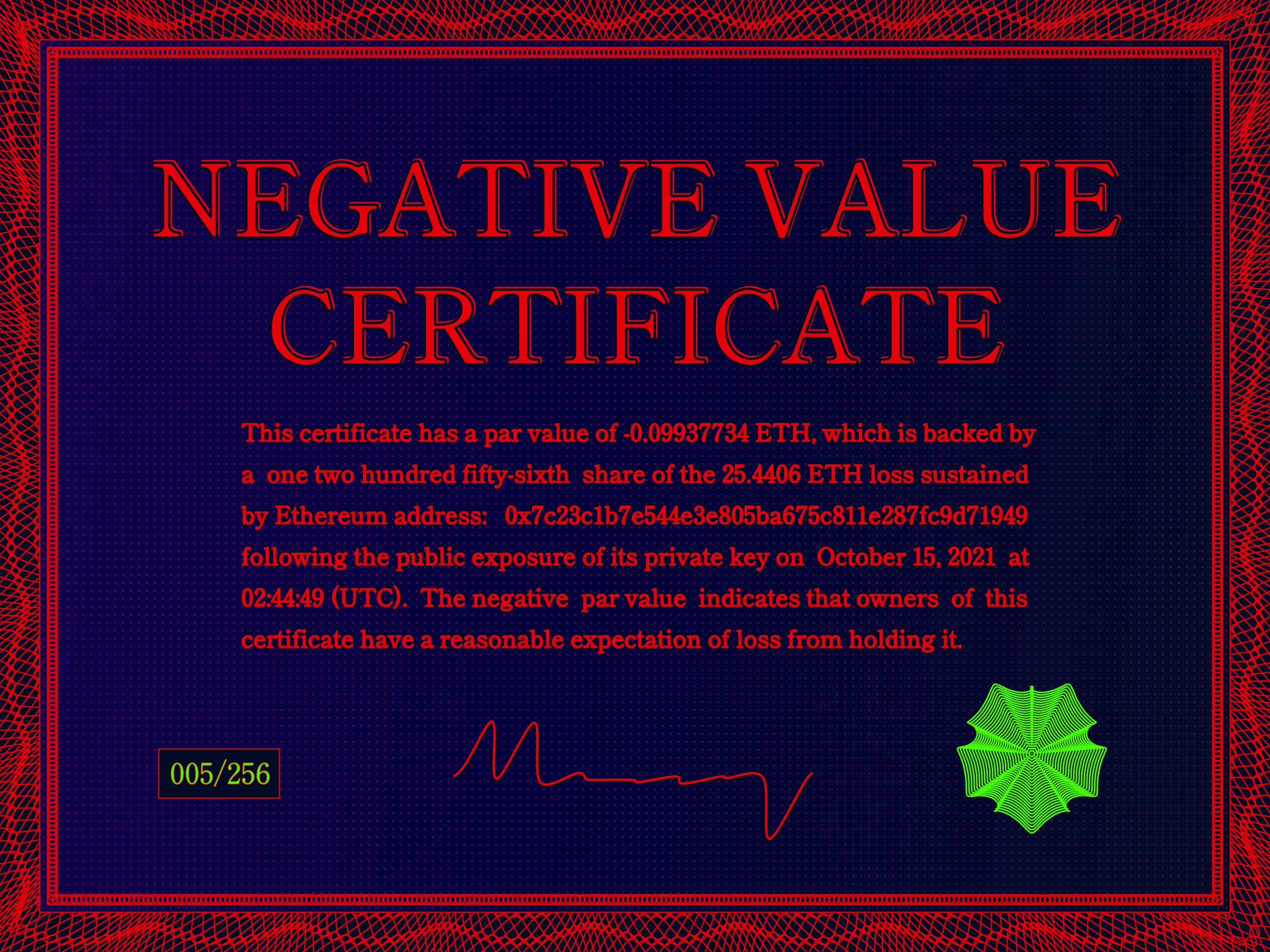 This certificate has a par value of -0.0993774 ETH, which is backed by a one two hundred fifty-sixth share of the 25.4406 ETH loss sustained by Ethereum address: 0x7c23c1b7e544e3e805ba675c811e287fc9d71949 following the public exposure of its private key on October 15, 2021 at 02:44:49 (UTC). The negative par value indicates that owners of this certificate have a reasonable expectation of loss from holding it. | License: CC BY-NC 4.0 | License: CC BY-NC 4.0