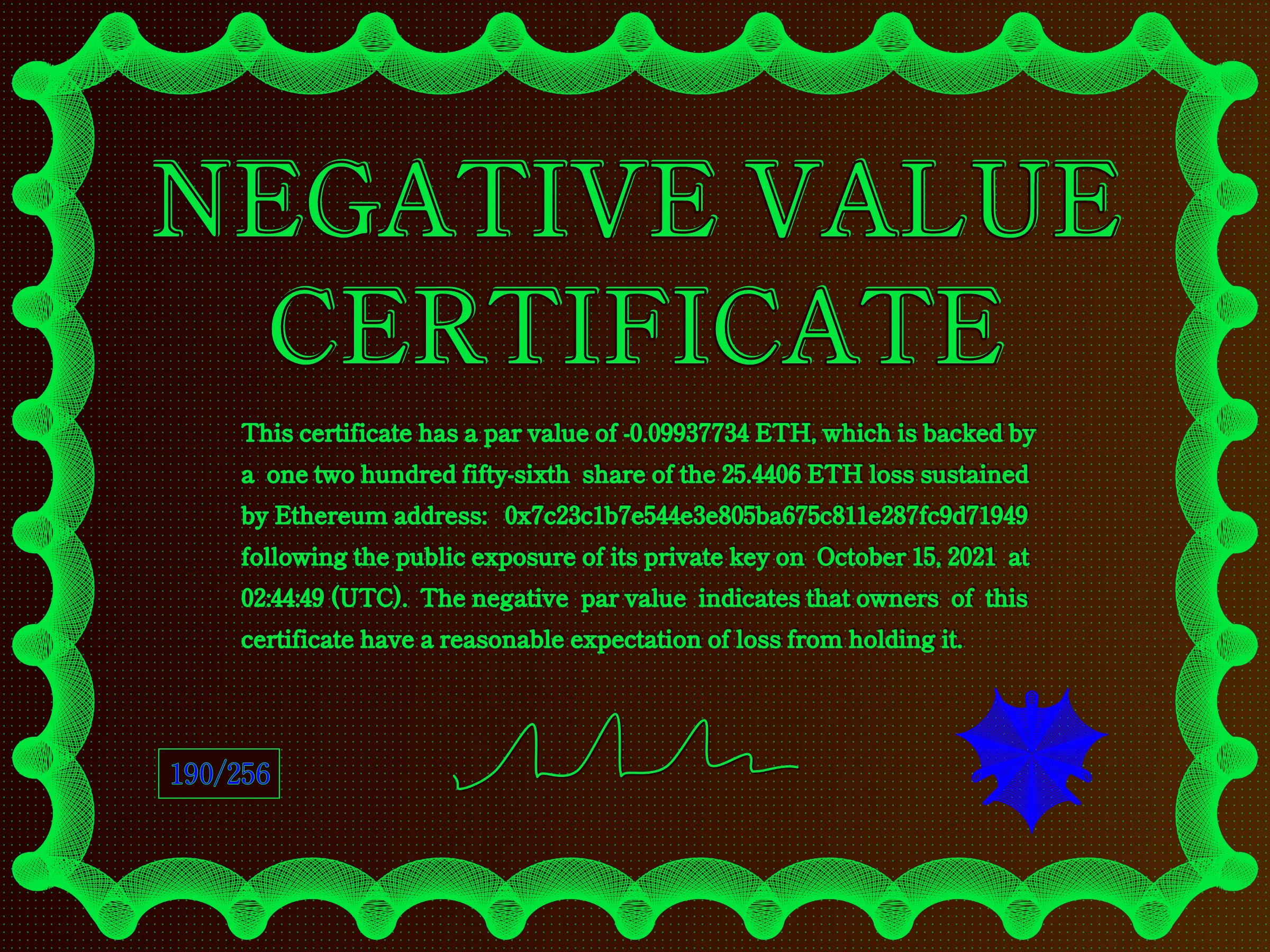 This certificate has a par value of -0.0993774 ETH, which is backed by a one two hundred fifty-sixth share of the 25.4406 ETH loss sustained by Ethereum address: 0x7c23c1b7e544e3e805ba675c811e287fc9d71949 following the public exposure of its private key on October 15, 2021 at 02:44:49 (UTC). The negative par value indicates that owners of this certificate have a reasonable expectation of loss from holding it. | License: CC BY-NC 4.0 | License: CC BY-NC 4.0