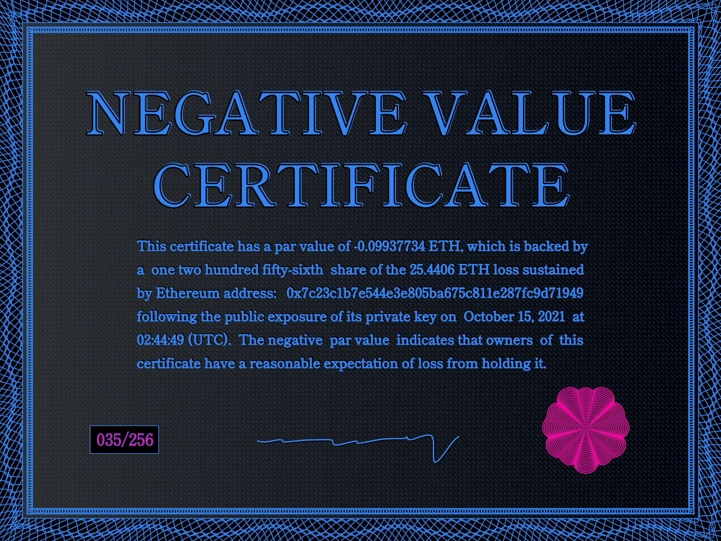 This certificate has a par value of -0.0993774 ETH, which is backed by a one two hundred fifty-sixth share of the 25.4406 ETH loss sustained by Ethereum address: 0x7c23c1b7e544e3e805ba675c811e287fc9d71949 following the public exposure of its private key on October 15, 2021 at 02:44:49 (UTC). The negative par value indicates that owners of this certificate have a reasonable expectation of loss from holding it. | License: CC BY-NC 4.0 | License: CC BY-NC 4.0